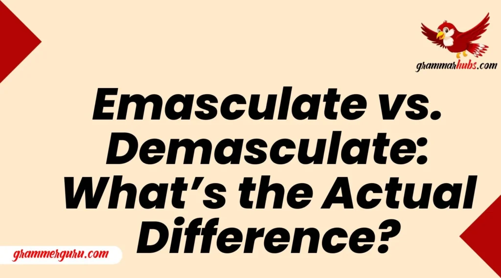 Emasculate vs. Demasculate What’s the Actual Difference