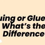 Gluing or Glueing What’s the Difference