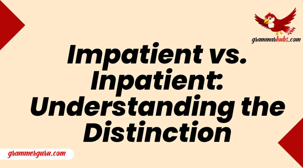 Impatient vs. Inpatient: Understanding the Distinction