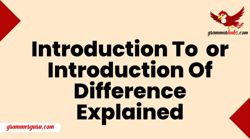 Introduction To or Introduction Of Difference Explained