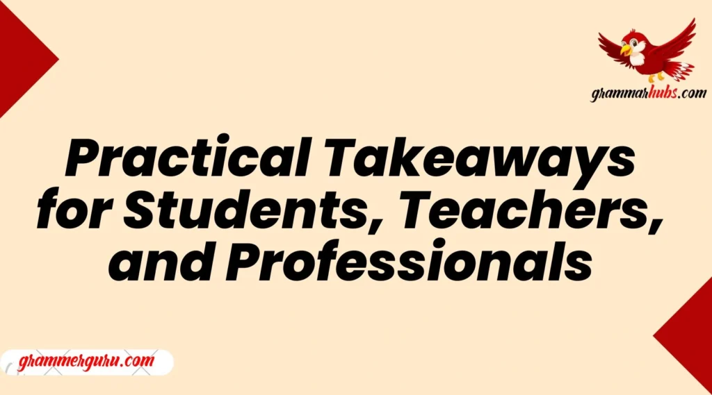 Practical Takeaways for Students, Teachers, and Professionals