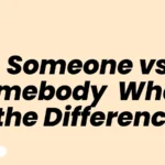 Someone vs Somebody What’s the Difference