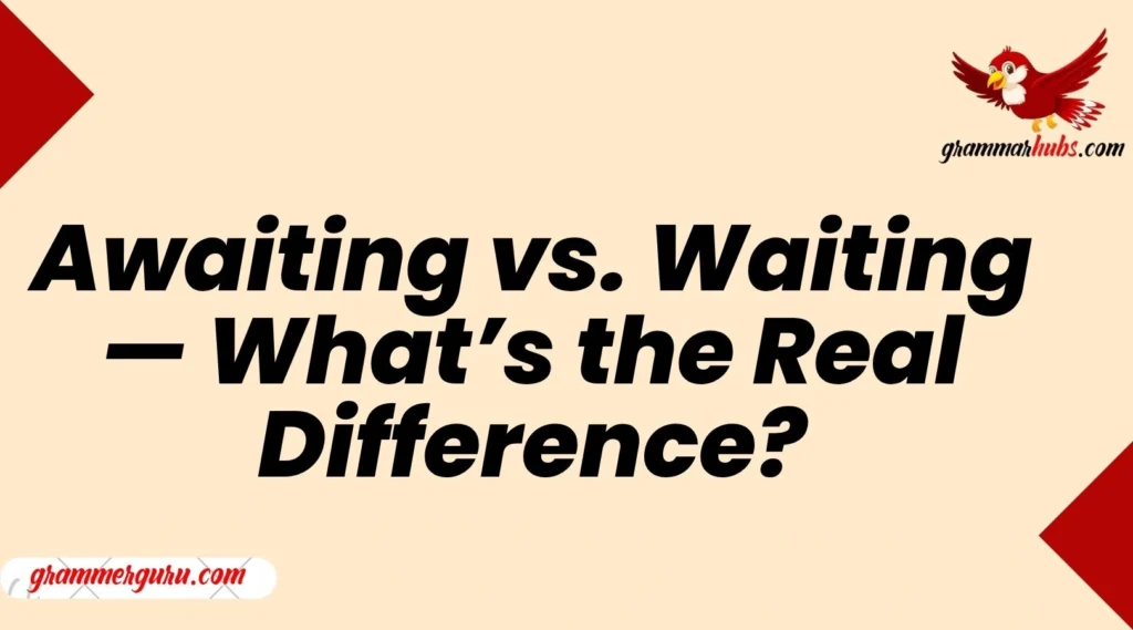 Awaiting vs. Waiting — What’s the Real Difference?